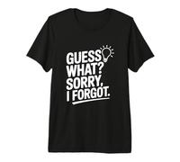 Guess What? Sorry I Forgot Premium T-Shirt