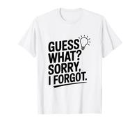 Guess What? Sorry I Forgot T-Shirt