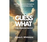 GUESS WHAT THE HEAVEN SAYS!!!: Inspiring Lessons to Strengthen Your Faith and Daily Living
