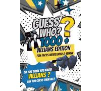 Guess Who? Ultimate Villains Fact Book 1000+ Weird, Silly & Surprising Facts: Wild & Funny Facts About Villains Guys from Cartoons, Comics, and Movies ... The Funny Riddle & Trivia Series for Kids)