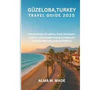 GÜZELOBA, TURKEY TRAVEL GUIDE 2025: Practical tips on safety, food, transport, culture, and money-saving to help you explore with ease and confidence