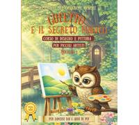 GUFETTO E IL SEGRETO MAGICO: ACCADEMIA PICCOLI ARTISTI: IMPARA A DISEGNARE COL METODO UNICO E INNOVATIVO DELLE 2 MATITE UN VIAGGIO TRA FAVOLA, FORME E MAGIA DEI COLORI .
