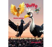 “Guffy: El Buitre que Soñó con Ser Águila”: Un viaje de luz, identidad y la chispa divina que habita en ti