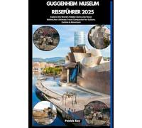 GUGGENHEIM MUSEUM REISEFÜHRER 2025: Explore the World’s Hidden Gems Like Never Before,Your Ultimate Travel Companion for Culture, Cuisine & Adventure (GLOBAL TRAVEL GUIDES SERIES)