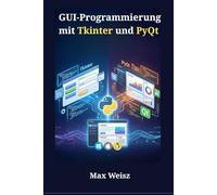 GUI-Programmierung mit Tkinter und PyQt: Entwicklung responsiver und professioneller Desktop-Anwendungen für Windows, macOS und Linux mit Python