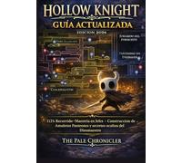 Guía actualizada de Hollow Knight Edición 2026: 112% Recorrido, Maestría en Jefes, Construcciones de Encantamientos, Panteones y Secretos Ocultos del Diosmaestro