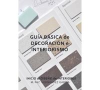 GUÍA BÁSICA DE DECORACIÓN E INTERIORISMO: GUÍA DE INICIO AL DISEÑO DE INTERIORES
