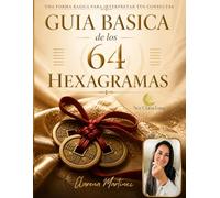 Guía básica de los 64 hexagramas: Una forma básica para interpretar tus consultas (ICHING: Libro de los Cambios y Libro de las Mutaciones)