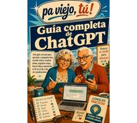 GUIA COMPLETA CHAT GPT: La guía fácil y práctica para aprender a usar la inteligencia artificial, resolver dudas, escribir mejor, organizarte y ... sin miedo y desde cero (Pa viejo, tú!)