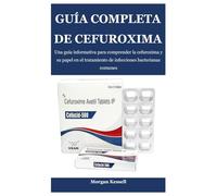 GUÍA COMPLETA DE CEFUROXIMA: Una guía informativa para comprender la cefuroxima y su papel en el tratamiento de infecciones bacterianas comunes