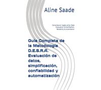Guía Completa de la Metodología D.E.S.R.A. Evaluación de datos, simplificación, confiabilidad y automatización: Conocida en Inglés como: Data Evaluation, Simplification, Reliability & Automation