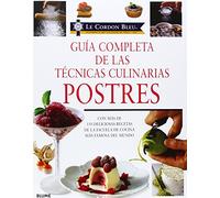 Guia Completa de Las Tecnicas Culinarias: Postres: Con Mas de 150 Deliciosas Recetas de La Escuela de Cocina Mas Famosa del Mundo (Le Cordon Bleu)