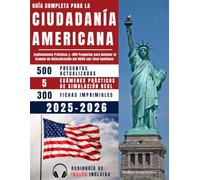 Guía Completa para la Ciudadanía Americana: Explicaciones Prácticas y +800 Preguntas para Dominar el Examen de Naturalización del USCIS con Total Confianza