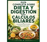 GUÍA COMPLETA SOBRE DIETA Y DIGESTIÓN PARA CÁLCULOS BILIARES: Nutrición práctica para el cuidado del hígado, equilibrio interno, apoyo suave, salud ... GUIDE TO GALLSTONES DIET AND DIGESTION)