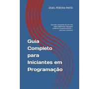 Guia Completo para Iniciantes em Programação: Aprenda a programar do zero com lógica, algoritmos, linguagens modernas e projetos práticos - ideal para iniciantes!