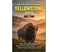 Guia da Vida Selvagem de Yellowstone 2026: Parque Nacional de Yellowstone - Onde observar a vida selvagem e os animais, melhores locais e horários de visitação