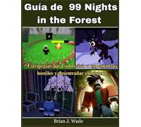 Guía de 99 noches en el bosque: Estrategias para sobrevivir a experiencias hostiles y desentrañar el misterio