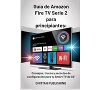 Guía de Amazon Fire TV Serie 2 para principiantes:: Consejos, trucos y secretos de configuración para tu Smart TV de 32’’: Una guía de aprendizaje ... tecnología.: 4 (SMART TV MADE SIMPLE SERIES)