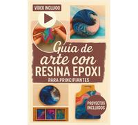 Guía De Arte Con Resina Epoxi Para Principiantes: Aprende técnicas esenciales de resina, evita errores costosos y crea piezas pulidas y profesionales.