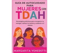 Guía de autocuidado para mujeres con TDAH: Estrategias prácticas para recuperar tu energía, calmar tu mente y cuidarte a ti misma