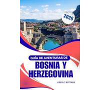 Guía de aventuras de Bosnia y Herzegovina 2026: Guía completa de ciudades, cultura, naturaleza y consejos de viaje en los Balcanes