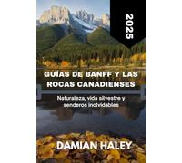 GUÍA DE BANFF Y LAS ROCAS CANADIENSES 2025: NATURALEZA, VIDA SILVESTRE Y SENDEROS INOLVIDABLES