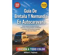 Guía De Bretaña Y Normandía En Autocaravana 2026-2027: Cómo recorrer la costa con ferris, pernoctas y estacionamiento, de Morbihan a las playas del Desembarco pasando por Mont Saint-Michel