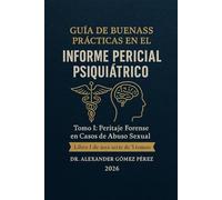 GUÍA DE BUENAS PRÁCTICAS EN EL INFORME PERICIAL PSIQUIÁTRICO: Tomo I: Peritaje Forense en Casos de Abuso Sexual (Una mirada desde la Psiquiatria Forense)