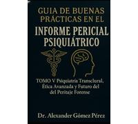 GUÍA DE BUENAS PRÁCTICAS EN EL INFORME PERICIAL PSIQUIÁTRICO: TOMO V Psiquiatría Transcultural, Ética Avanzada y Futuro del Peritaje Forense (Una mirada desde la Psiquiatria Forense)