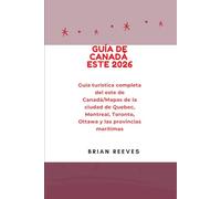 GUÍA DE CANADÁ ESTE 2026: Guía turística completa del este de Canadá/Mapas de la ciudad de Quebec, Montreal, Toronto, Ottawa y las provincias marítimas