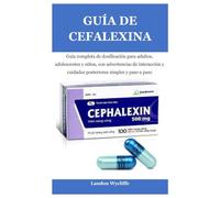 GUÍA DE CEFALEXINA: Guía completa de dosificación para adultos, adolescentes y niños, con advertencias de interacción y cuidados posteriores simples y paso a paso