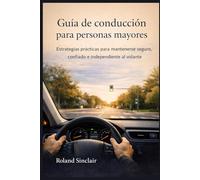 Guía de conducción para personas mayores: Estrategias prácticas para mantenerse seguro, confiado e independiente al volante