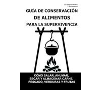 Guía de Conservación de Alimentos para la Supervivencia.: Cómo salar, ahumar, secar y almacenar carne, pescado, verduras y frutas. ([ES] Manual de Supervivencia Real)