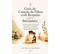 Guia de Criação de Filhos com Respeito para Iniciantes: Crie filhos confiantes e emocionalmente resilientes usando a disciplina positiva para melhorar ... desafios de personalidade forte, sem gritar