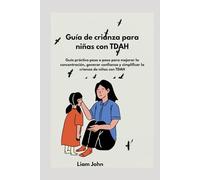 Guía de crianza para niñas con TDAH: Guía práctica paso a paso para mejorar la concentración, generar confianza y simplificar la crianza de niños con TDAH