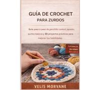 GUÍA DE CROCHET PARA ZURDOS: Guía paso a paso de ganchillo: control, tensión, puntos básicos y 30 proyectos prácticos para mejorar tus habilidades