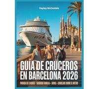 Guía de cruceros en Barcelona 2026: Aprovecha al máximo tu escala de 8 horas: consejos sobre el metro, acceso rápido a la Sagrada Familia, tapas cerca ... pasear. (La Guía del Pasajero de Crucero)