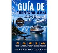 GUÍA DE CRUCEROS POR ALASKA 2026-2027: Itinerarios sin estrés, excursiones a glaciares, avistamiento de fauna, viajes panorámicos en tren, pueblos ... para un crucero inolvidable por Alaska.