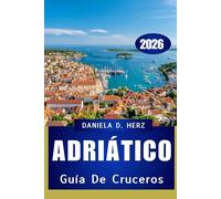 GUÍA DE CRUCEROS POR EL ADRIÁTICO 2026: Explorando maravillas costeras, delicias culinarias y paisajes atemporales