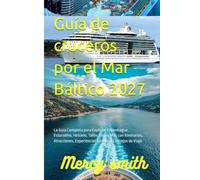 Guía de cruceros por el Mar Báltico 2027: La Guía Completa para Explorar Copenhague, Estocolmo, Helsinki, Tallin, Riga y Más con Itinerarios, Atracciones, Experiencias Locales y Consejos de Viaje