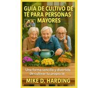 GUÍA DE CULTIVO DE TÉ PARA PERSONAS MAYORES: Una forma sencilla y divertida de cultivar tu propio té