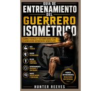 Guía de entrenamiento del guerrero isométrico: Desarrolla fuerza y estabilidad con ejercicios estáticos sencillos