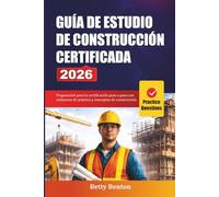 GUÍA DE ESTUDIO DE CONSTRUCCIÓN CERTIFICADA 2026: Preparación para la certificación paso a paso con exámenes de práctica y conceptos de construcción del mundo real