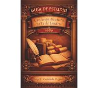Guía de Estudio de la Confesión Bautista de Fe de Londres de 1689