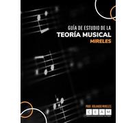 GUÍA DE ESTUDIO DE LA TEORÍA MUSICAL: Mireles (Método Mireles: Formación Musical Integral)