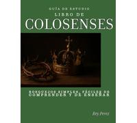 Guía de estudio del libro de Colosenses.: Bosquejos simples, fáciles de comprender y de enseñar.