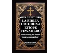 GUÍA DE ESTUDIO LA BIBLIA ORTODOXA ETÍOPE TEWAHEDO: Antiguas escrituras ge'ez, sabiduría canónica y tradiciones sagradas para el crecimiento espiritual