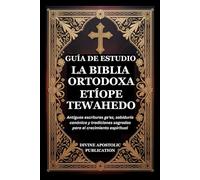 GUÍA DE ESTUDIO LA BIBLIA ORTODOXA ETÍOPE TEWAHEDO: Antiguas escrituras ge'ez, sabiduría canónica y tradiciones sagradas para el crecimiento espiritual