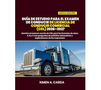 GUÍA DE ESTUDIO PARA EL EXAMEN DE CONDUCIR DE LICENCIA DE CONDUCIR COMERCIAL (CDL) 2026-2027: Domina el examen escrito de CDL para las licencias de ... exhaustivas y explicaciones de las respuestas