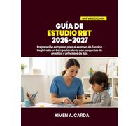GUÍA DE ESTUDIO RBT 2026-2027: Preparación completa para el examen de Técnico Registrado en Comportamiento con preguntas de práctica y principios de ABA